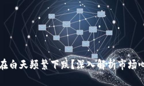 为什么虚拟币在白天频繁下跌?深入解析市场心理与交易趋势