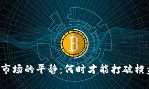 虚拟币市场的平静:何时才能打破横盘局面?
