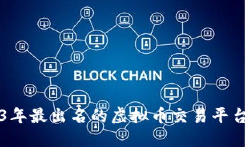 2023年最出名的虚拟币交易平台全览