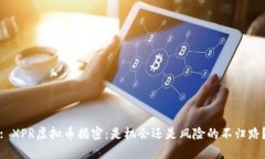 : XPR虚拟币揭密:是机会还是风险的不归路?
