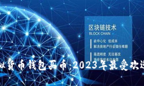 十大虚拟货币钱包买币:2023年最受欢迎的选择