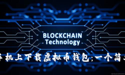 如何在手机上下载虚拟币钱包:一个简单的指南