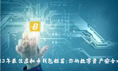 2023年最佳虚拟币钱包推荐:你的数字资产安全之选