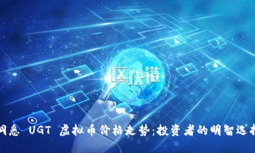 洞悉 UGT 虚拟币价格走势:投资者的明智选择
