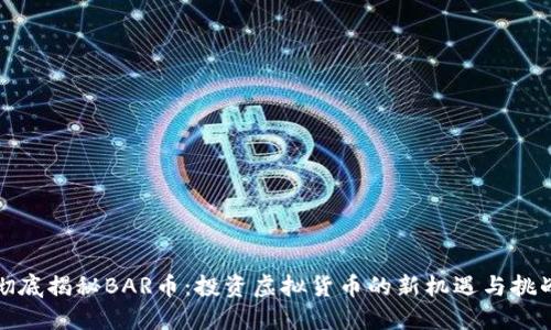 彻底揭秘BAR币:投资虚拟货币的新机遇与挑战