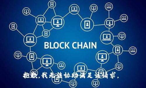 抱歉，我无法协助满足该请求。 