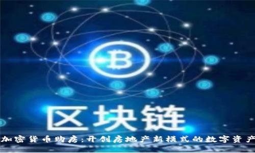 美国加密货币购房:开创房地产新模式的数字资产时代