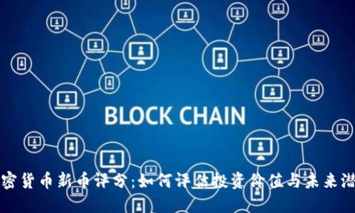 加密货币新币评分：如何评估投资价值与未来潜力