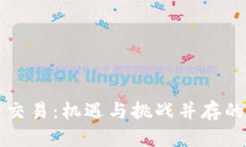 韩国加密货币交易:机遇与挑战并存的数字货币市场
