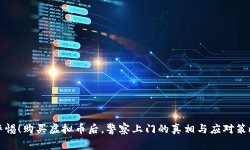 警惕!购买虚拟币后,警察上门的真相与应对策略