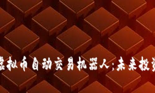全面解析虚拟币自动交易机器人:未来投资的新趋势