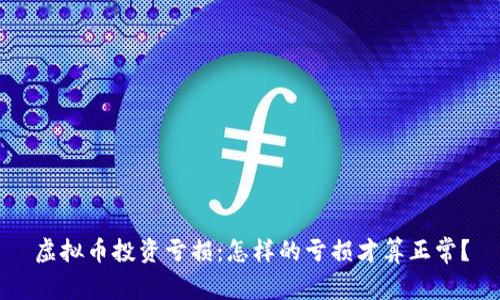 虚拟币投资亏损:怎样的亏损才算正常?