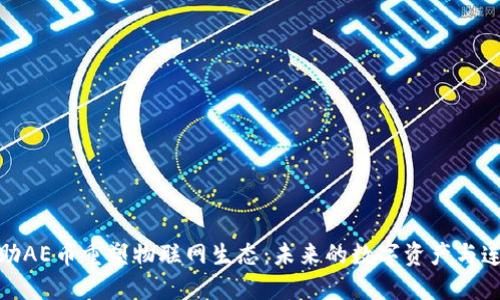 如何借助AE币重塑物联网生态:未来的数字资产与连接之路