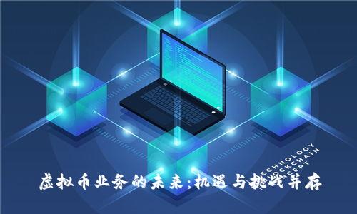 虚拟币业务的未来:机遇与挑战并存
