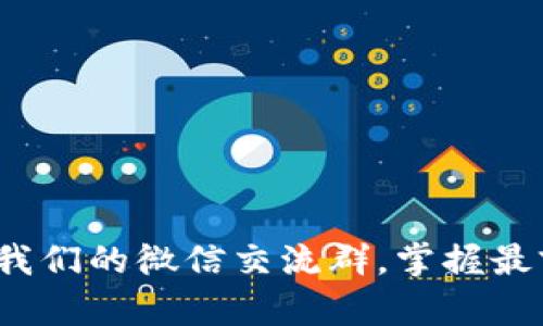 探索虚拟币时代:加入我们的微信交流群,掌握最前沿的投资资讯与趋势!