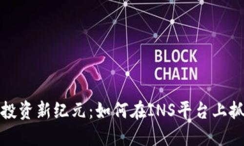 虚拟币投资新纪元:如何在INS平台上抓住机遇