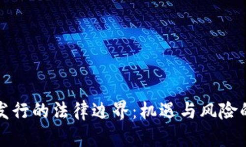 加密货币发行的法律边界:机遇与风险的深度解析