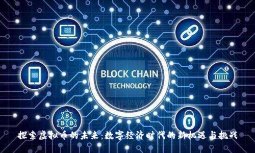 探索虚拟币的未来:数字经济时代的新机遇与挑战