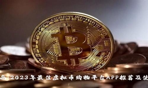 全面指南:2023年最佳虚拟币购物平台APP推荐及使用技巧