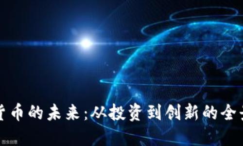 加密货币的未来:从投资到创新的全景探索
