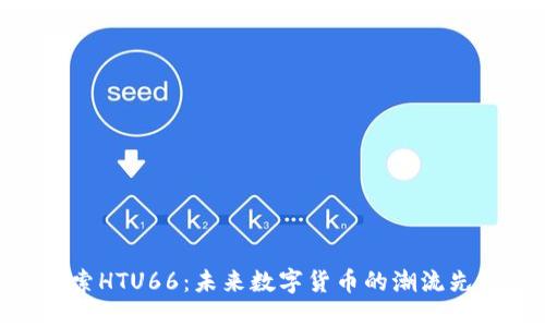 探索HTU66:未来数字货币的潮流先锋