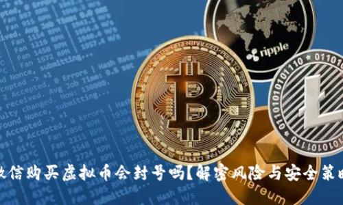 微信购买虚拟币会封号吗?解密风险与安全策略