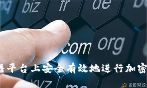 如何在直播平台上安全有效地进行加密货币交易？