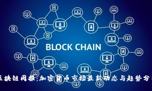 区块链周报：加密货币市场最新动态与趋势分析
