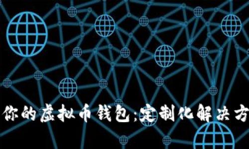 打造属于你的虚拟币钱包：定制化解决方案全解析