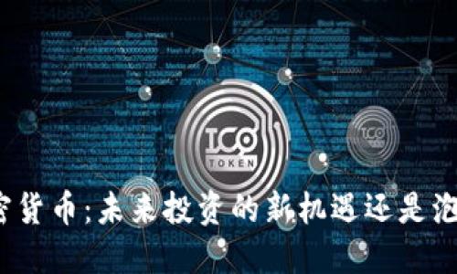 加密货币:未来投资的新机遇还是泡沫?