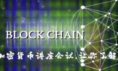 探索未来金融:出席加密货币讲座会议,让你了解数字资产的无限可能