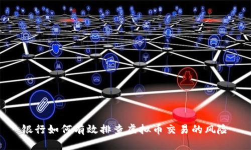 银行如何有效排查虚拟币交易的风险