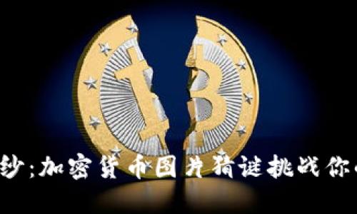 揭开神秘面纱:加密货币图片猜谜挑战你的脑力极限!