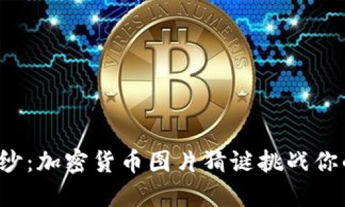 揭开神秘面纱:加密货币图片猜谜挑战你的脑力极限!
