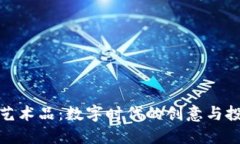 加密货币艺术品：数字时代的创意与投资新风潮