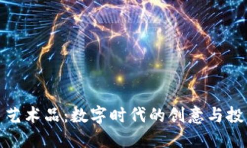 加密货币艺术品：数字时代的创意与投资新风潮