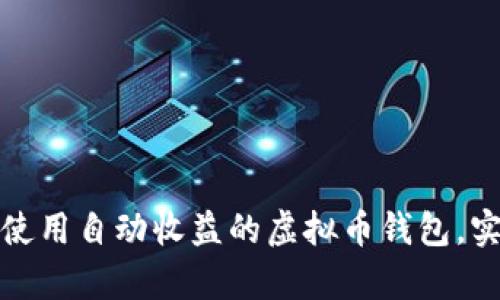 如何选择和使用自动收益的虚拟币钱包,实现财富增值