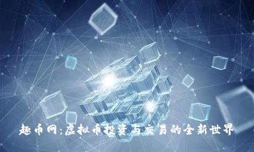 趣币网:虚拟币投资与交易的全新世界