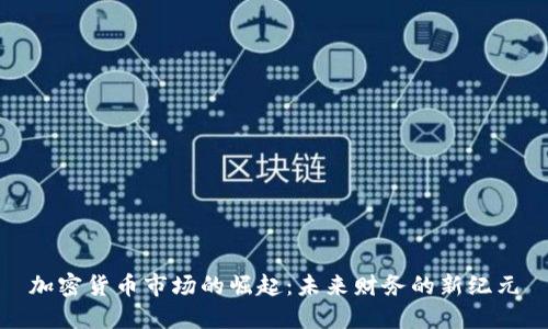 加密货币市场的崛起:未来财务的新纪元