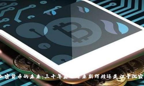 加密货币的未来:三十年后会迎来新辉煌还是归于沉寂?