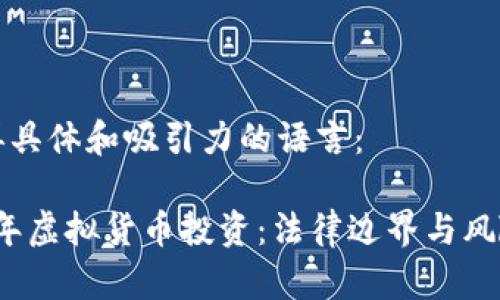需要再具体和吸引力的语言:
2023年虚拟货币投资:法律边界与风险解析