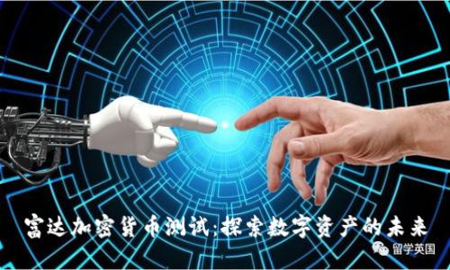 富达加密货币测试:探索数字资产的未来