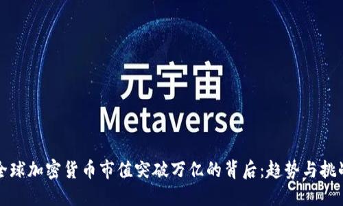 全球加密货币市值突破万亿的背后:趋势与挑战