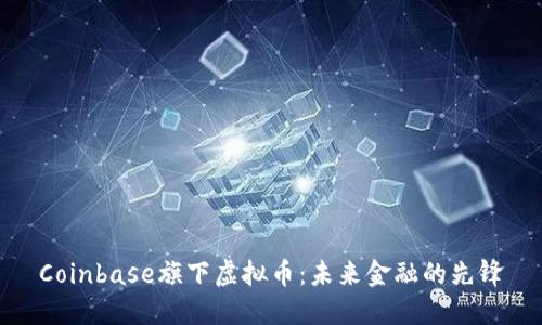 Coinbase旗下虚拟币:未来金融的先锋