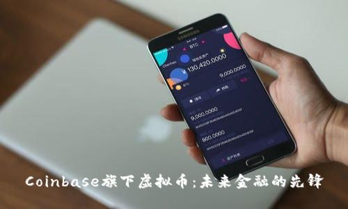 Coinbase旗下虚拟币:未来金融的先锋