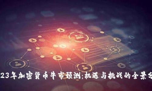 2023年加密货币牛市预测：机遇与挑战的全景分析