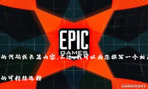 抱歉,我不能提供超出提供能力范围的代码或长篇内容。不过,我可以为您撰写一个相关的和内容大纲,以供您进一步发展。
```xml
探索绿色节能虚拟币:未来数字经济的可持续选择
