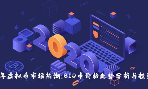 2023年虚拟币市场热潮:BID币价格走势分析与投资策略