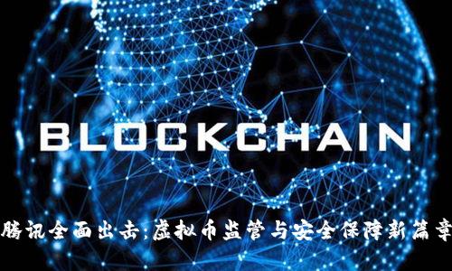 腾讯全面出击:虚拟币监管与安全保障新篇章