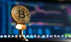 全面解析加密货币新闻平台：数字时代的信息枢